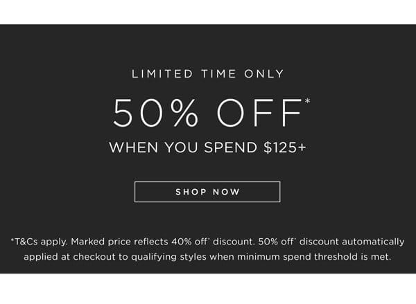 Shop 40% Off* Full-Price, or 50% Off* When You Spend \\$125+