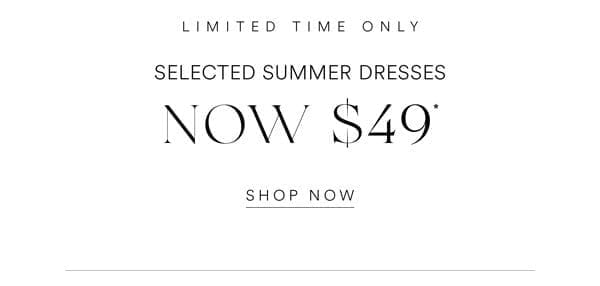 Shop Selected Dresses Now \\$49*