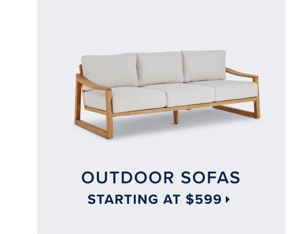 Outdoor sofas starting at \\$599 >