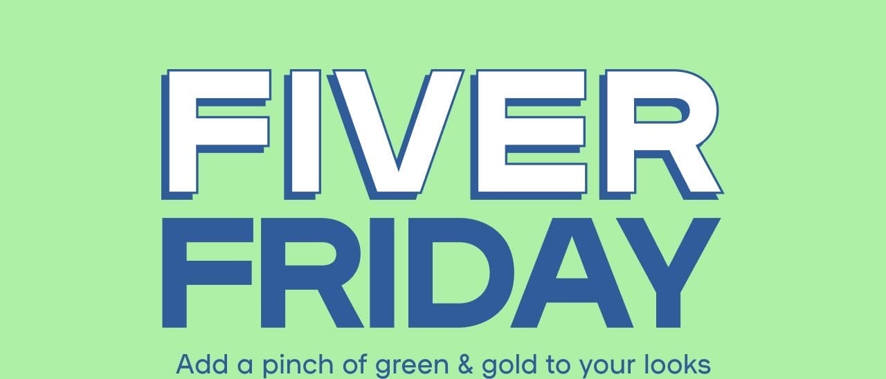 Fiver Friday Add a pinch of green & gold to your looks