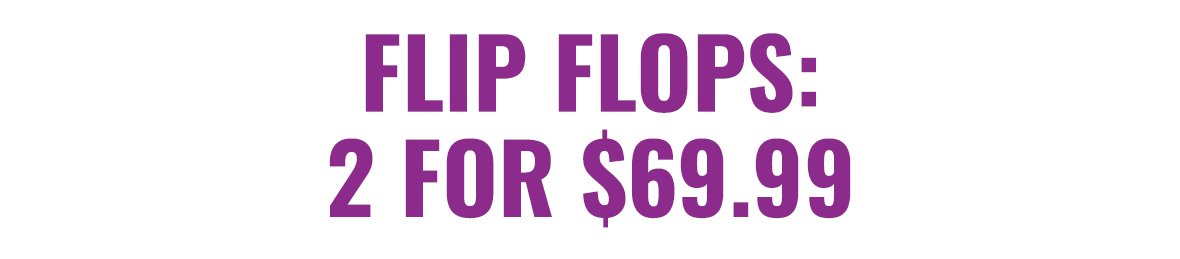 Flip Flops: 2 For \\$69.99