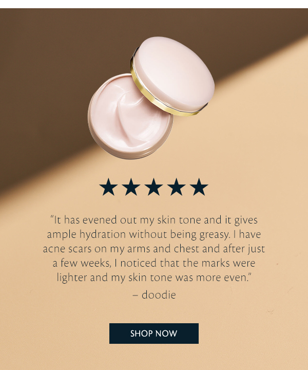 "It has evened out my skin tone and it gives ample hydration." - doodie. Shop Now. 
