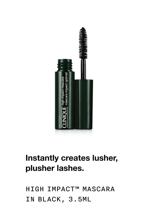 Instantly creates lusher, plusher lashes. High impact™ mascara in black, 3.5ML