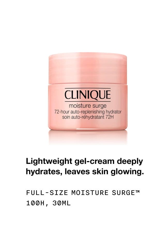 Lightweight gel-cream deeply hydrates, leaves skin glowing. Full-size moisture surge™ 100H, 30ML