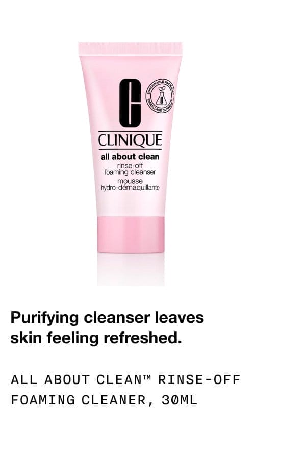 Purifying cleanser leaves skin feeling refreshed. All about clean™ rinse-off foaming cleanser, 30ML