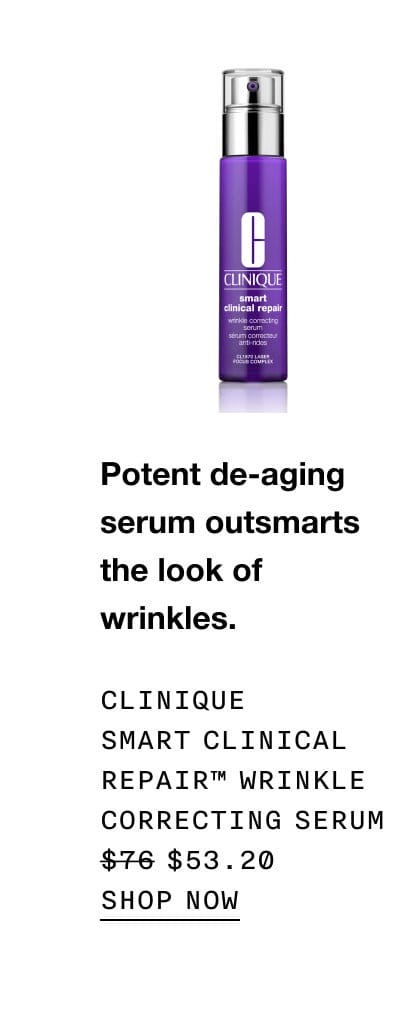 Potent de-aging serum outsmarts the look of wrinkles. Clinique smart clinical repair™ wrinkle correcting serum \\$53.20 | SHOP NOW