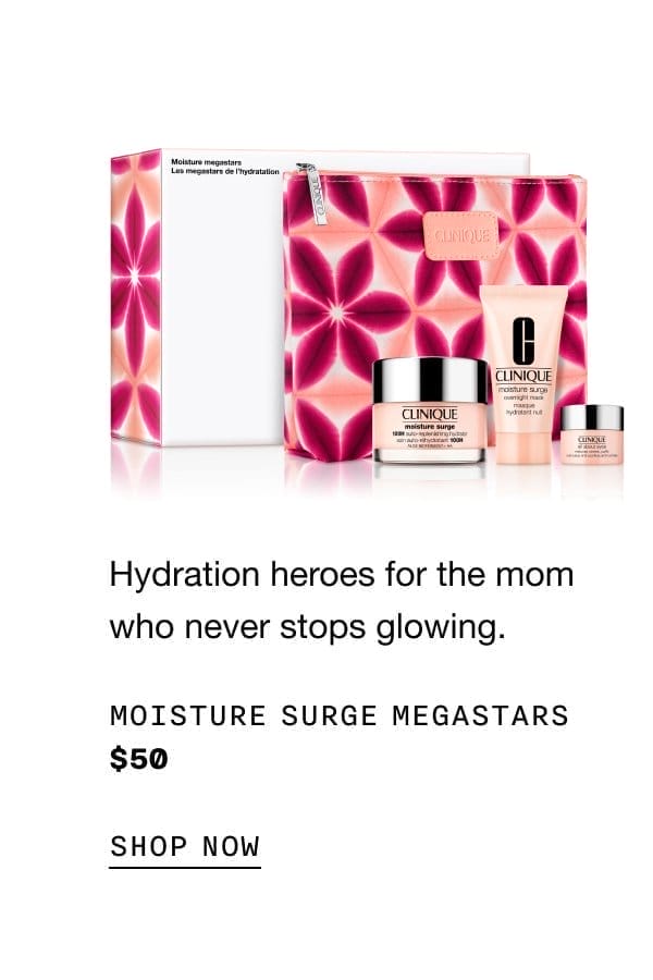 Hydration heroes for the mom who never stops glowing. Moisture Surge Megastars \\$50 SHOP NOW