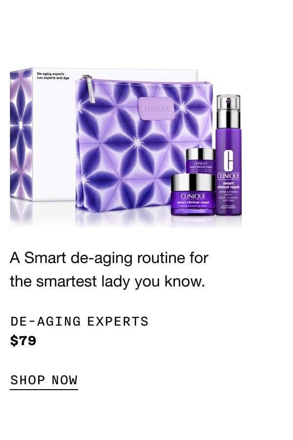 A Smart de-aging routine for the smartest lady you know. De-Aging Experts \\$79 SHOP NOW