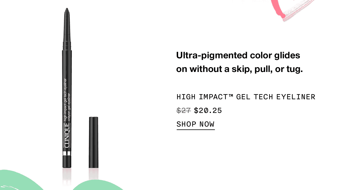 Ultra-pigmented color glides on without a skip, pull or tug. HIGH IMPACT™ GEL TECH EYELINER \\$20.25 SHOP NOW