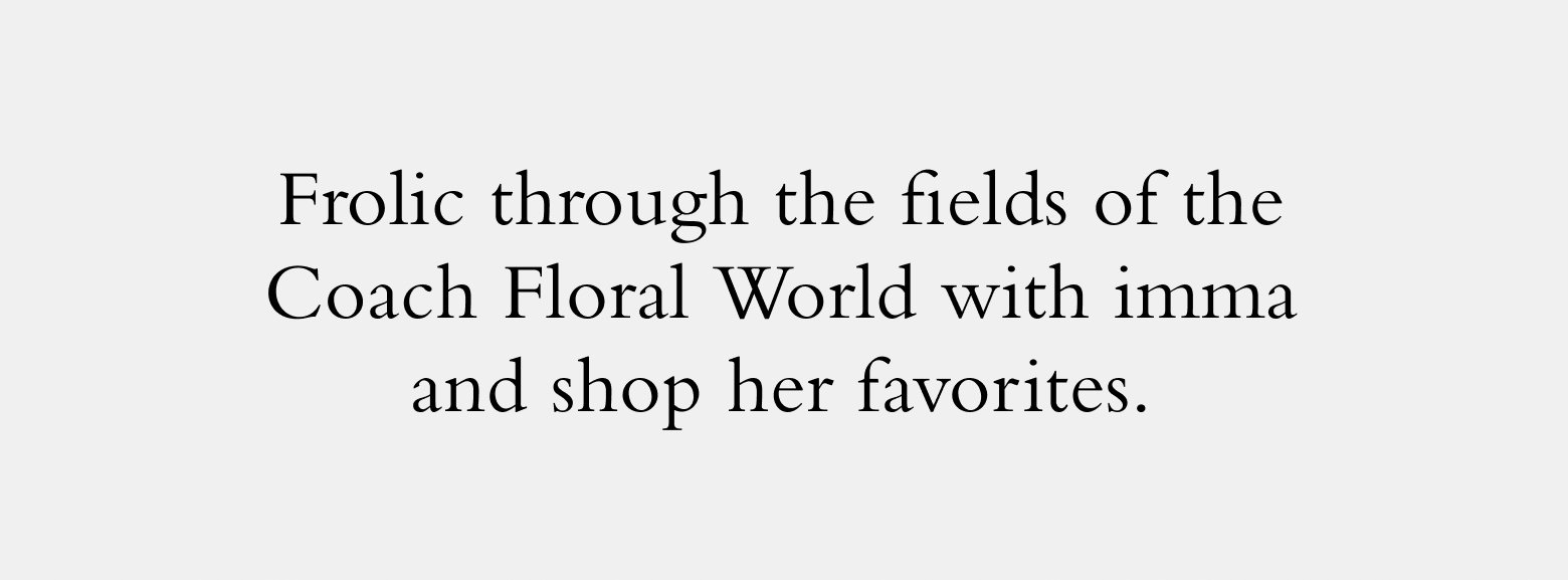 Frolic through the fields of the Coach Floral World with imma and shop her favorites.