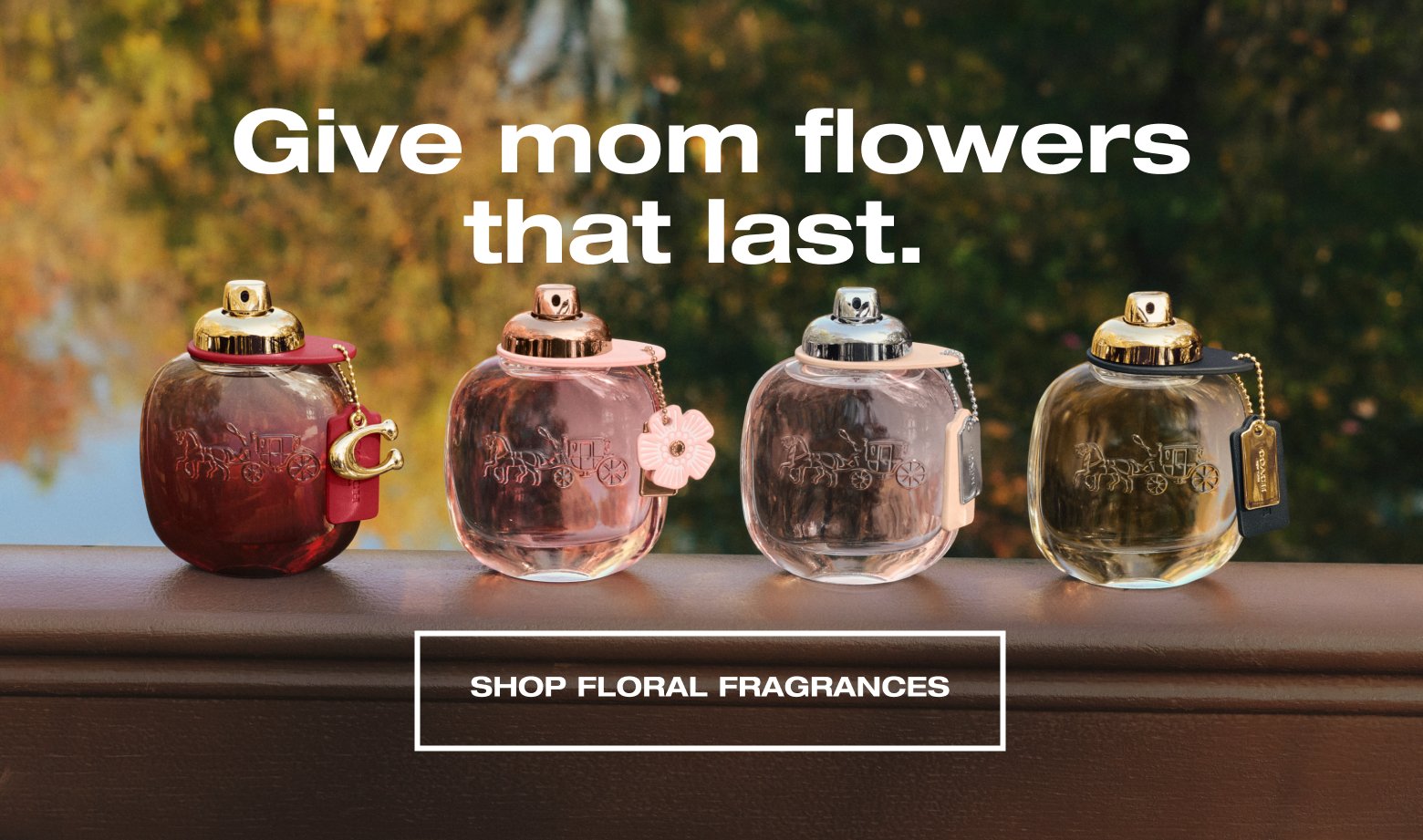 Give mom flowers that last. SHOP FLORAL FRAGRANCES 