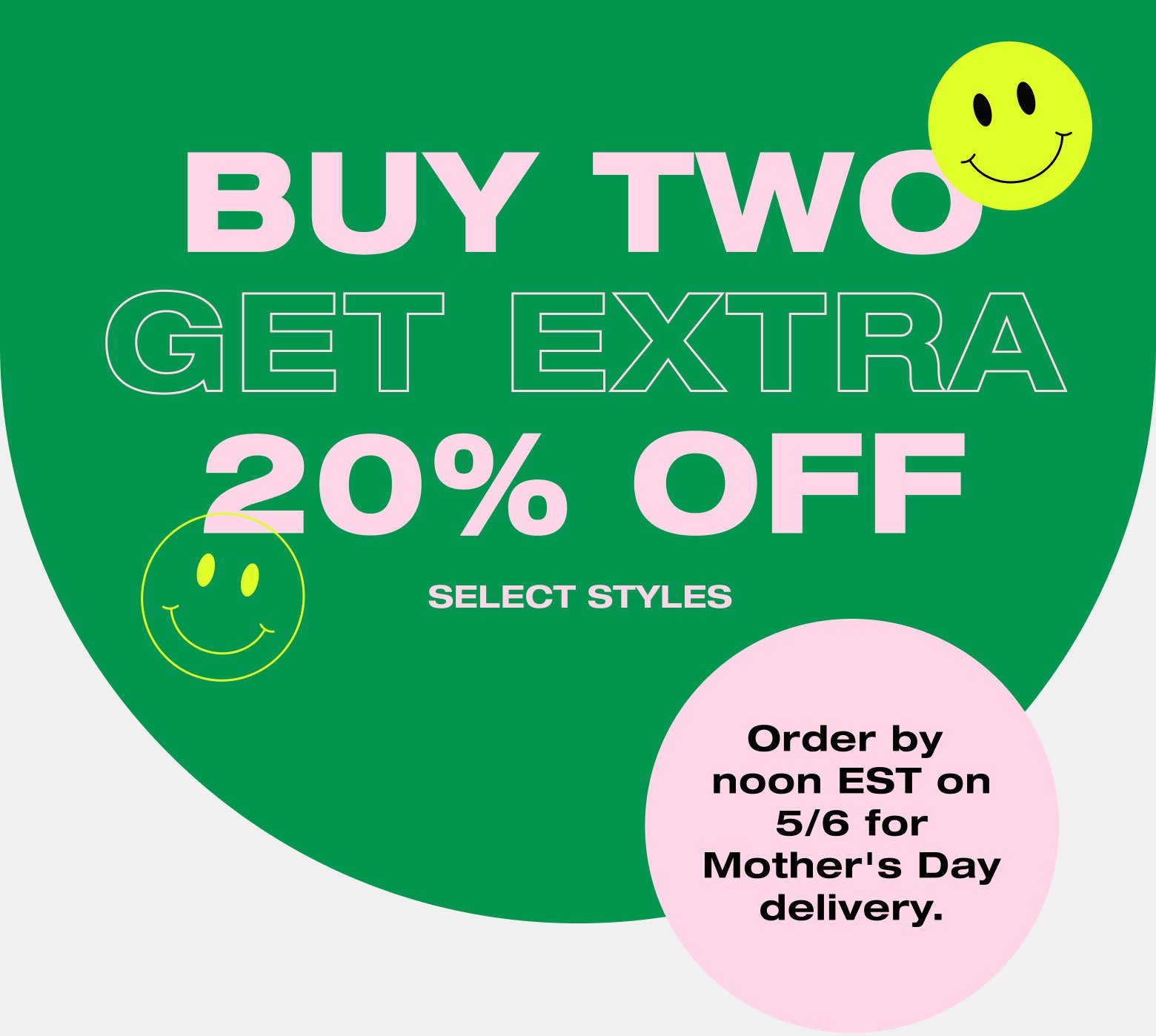 Buy Two Get Extra 20% Off Select styles. Order by noon EST on 5/6 for Mother's Day delivery. 