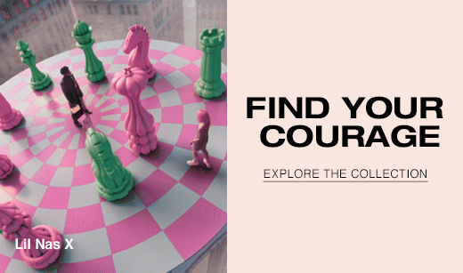 Find your courage. EXPLORE THE COLLECTION