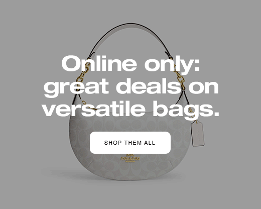 Online only: great deals on versatile bags. SHOP THEM ALL 