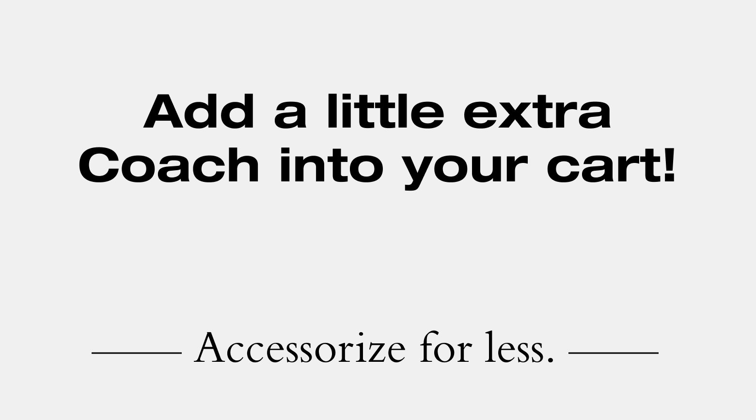 Add a little extra Coach into your cart! Accessorize for less.