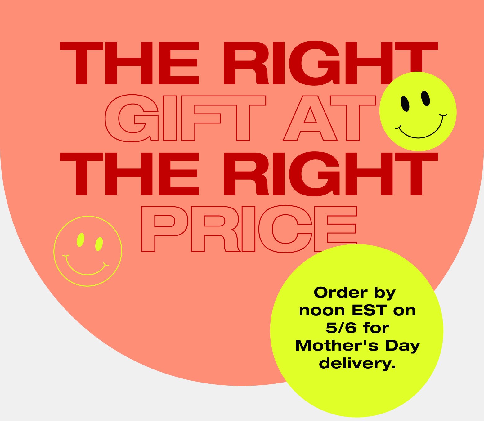 The right gift at the right price Order by  noon EST on 5/6 for Mother's Day delivery.