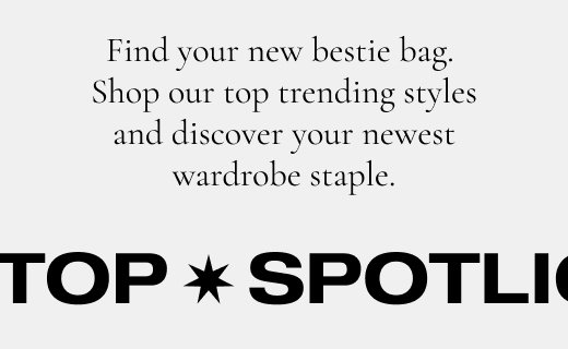 Find your new bestie bag. Shop our top trending styles and discover your newest wardrobe staple.