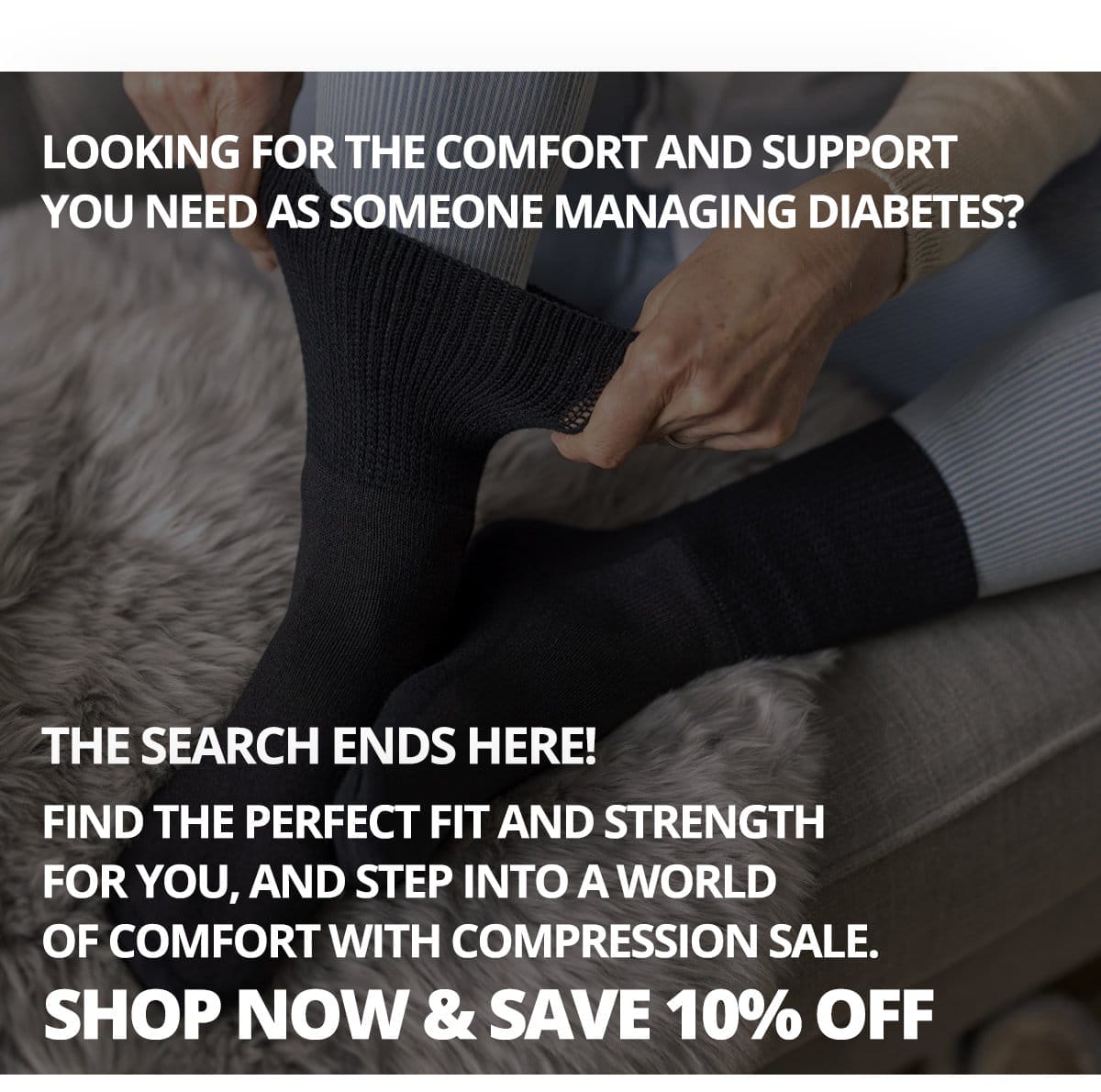Looking for the comfort and support you need as someone managing diabetes? The search ends here! Find the perfect fit and strength for you, and step into a world of comfort with Compression Sale. Shop Now & Save 10% OFF