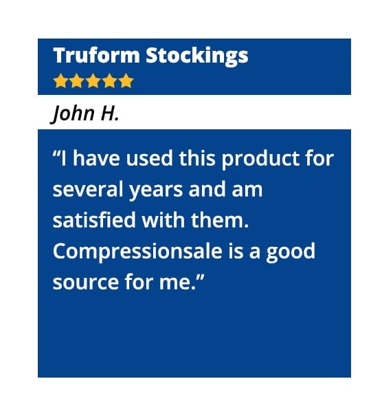 Truform Stockings – “I have used this product for several years and am satisfied with them. Compressionsale is a good source for me.” - John H.