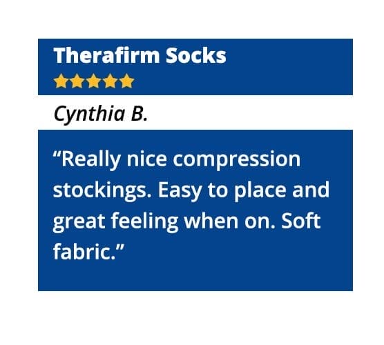 Therafirm Socks – “Really nice compression stockings. Easy to place and great feeling when on. Soft fabric.” - Cynthia B.