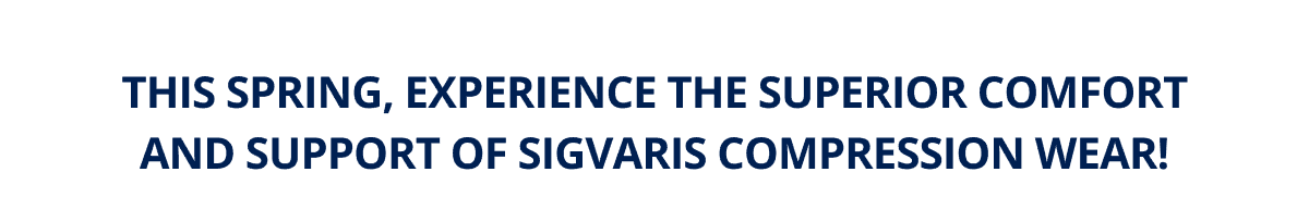 This Spring, experience the superior comfort and support of Sigvaris Compression Wear!