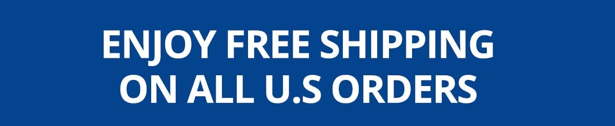 ENJOY FREE SHIPPING ON ALL U.S ORDERS