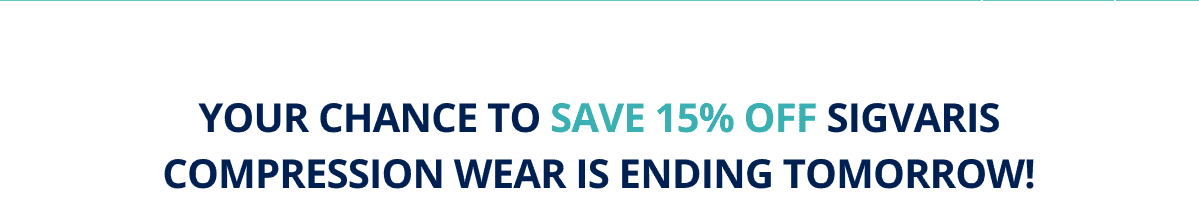 Your chance to save 15% OFF Sigvaris Compression Wear is ending TOMORROW!