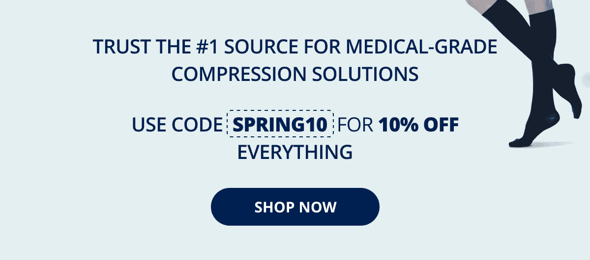 Trust The #1 Source For Medical-Grade Compression Solutions! USE CODE SPRING10 FOR 10% OFF EVERYTHING → SHOP NOW