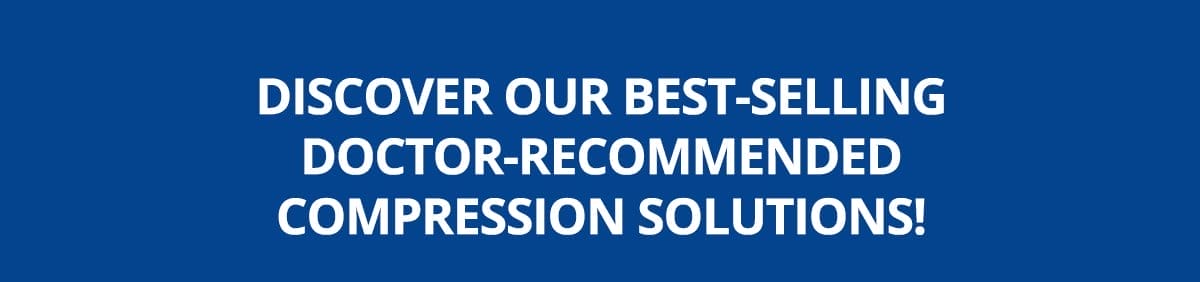 Discover our best-selling doctor-recommended compression solutions!