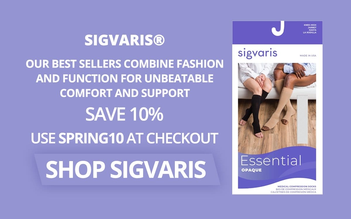 SIGVARIS® – Our best sellers combine fashion and function for unbeatable comfort and support. SAVE 10% → USE SPRING10 AT CHECKOUT → SHOP SIGVARIS