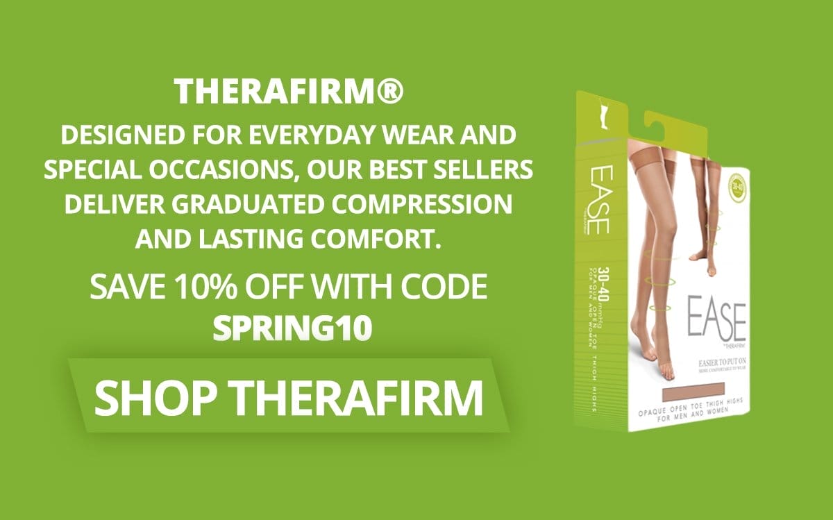 THERAFIRM® – Designed for everyday wear and special occasions, our best sellers deliver graduated compression and lasting comfort. SAVE 10% OFF WITH CODE SPRING10 → SHOP THERAFIRM