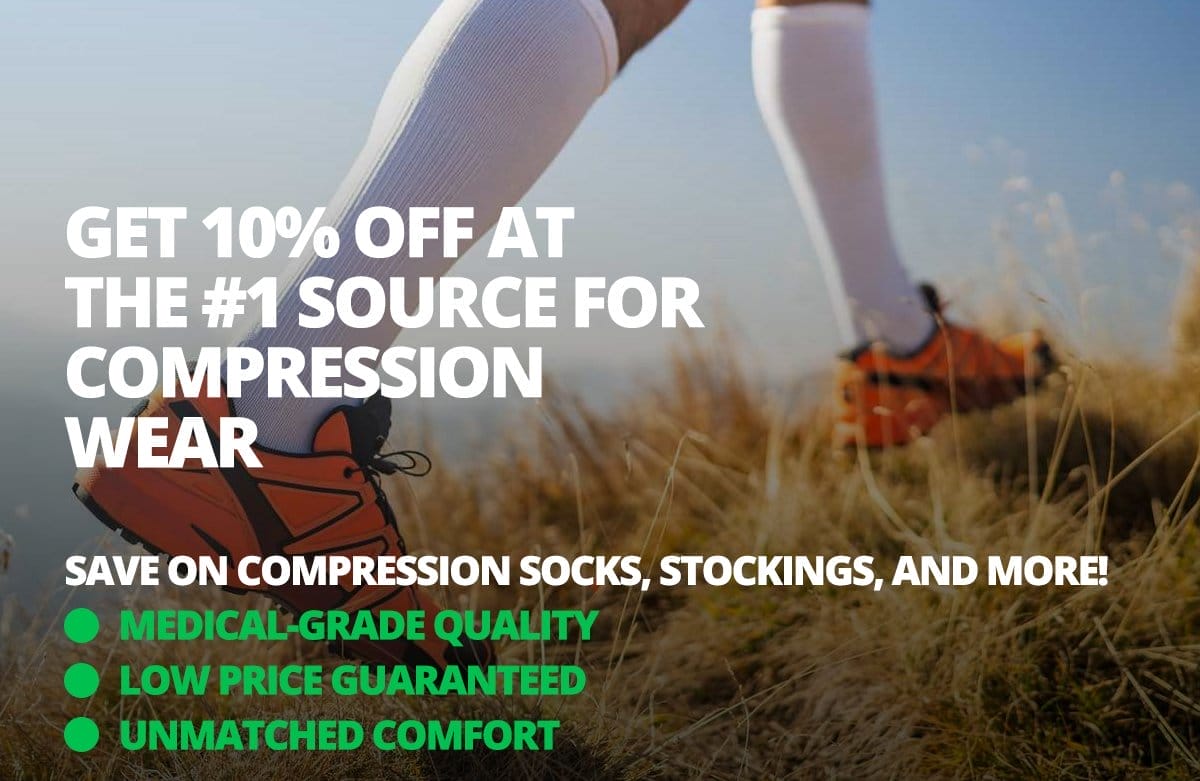 Get 10% OFF at The #1 Source For Compression Wear | Save on compression socks, stockings, and more! | Medical-Grade Quality | Low Price Guaranteed | Unmatched Comfort