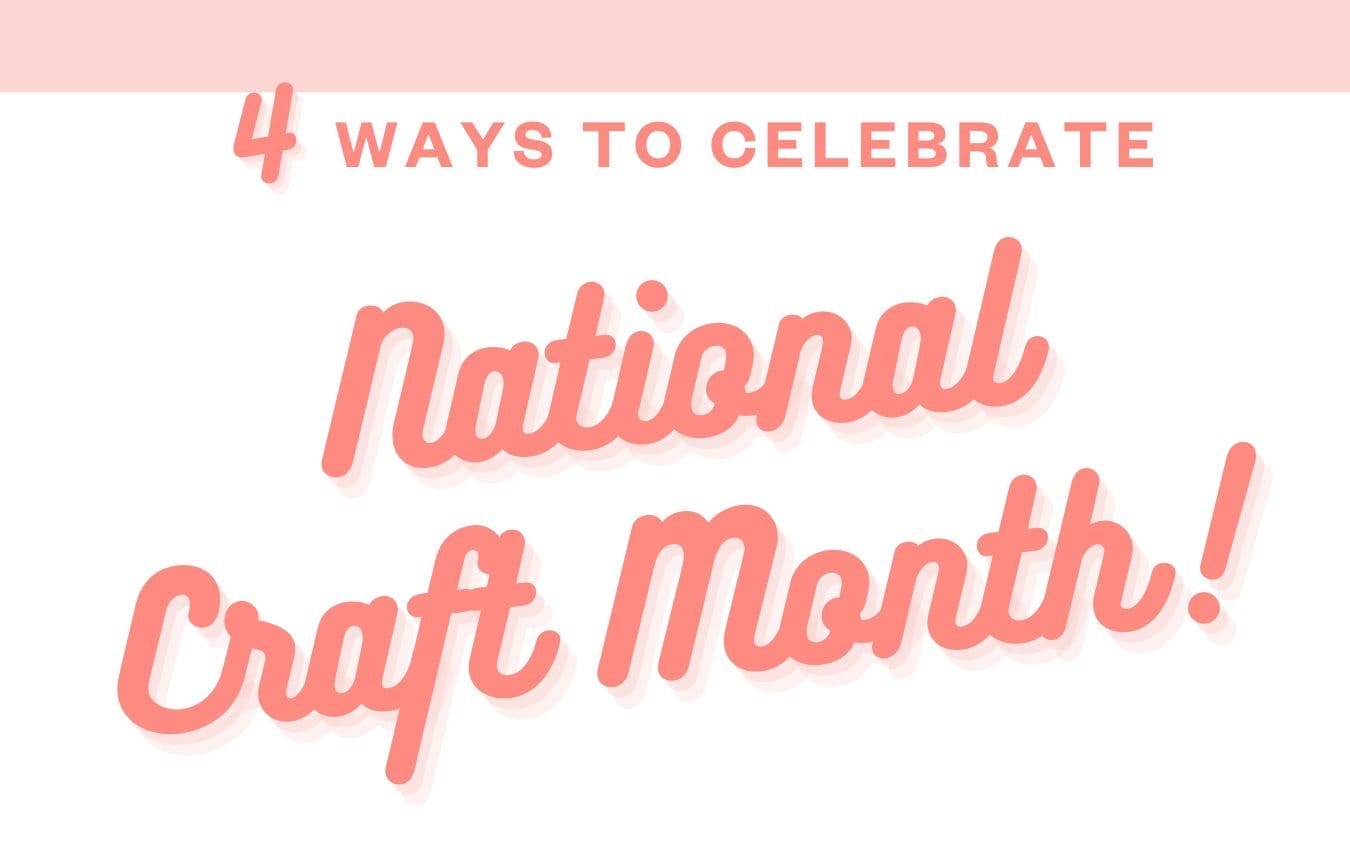 4 ways to celebrate National Craft Month