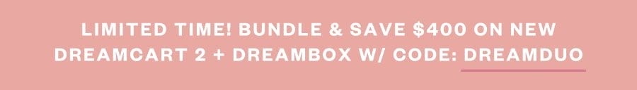 LIMITED TIME! BUNDLE & SAVE \\$400 ON NEW DREAMCART 2 + DREAMBOX W/CODE: DREAMDUO
