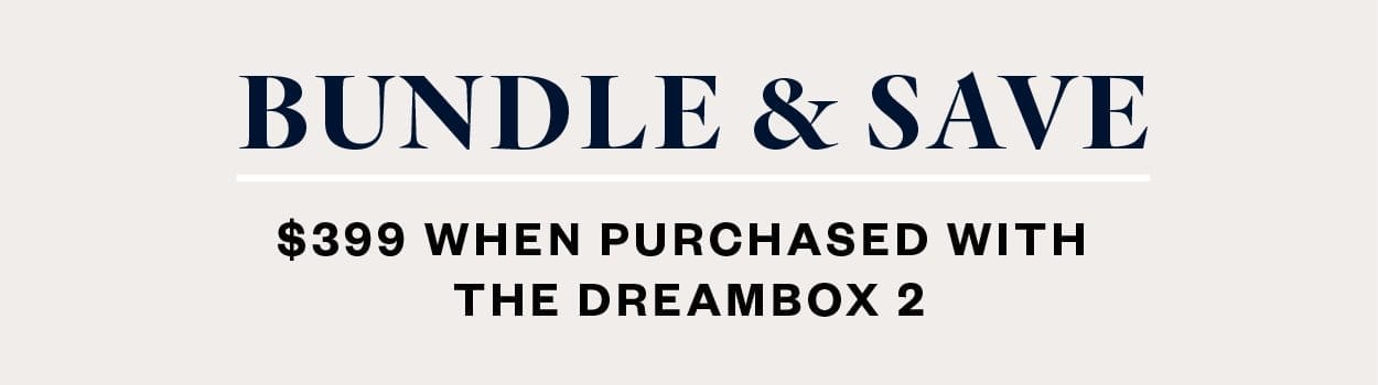 Bundle and Save - \\$399 when purchased with the DreamBox 2.