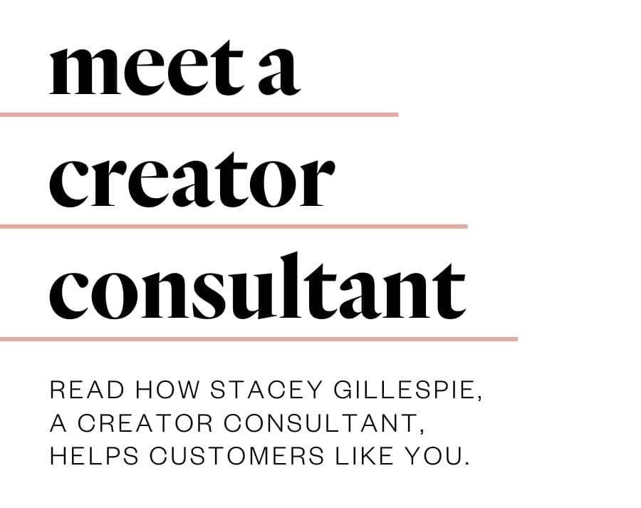 Meet a creator consultant. Here's how Stacey Gillespie, a Creator Consultant, helps customers like you!