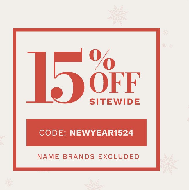 15% OFF SITEWIDE. Name Brands Excluded. Code: NEWYEAR1524.