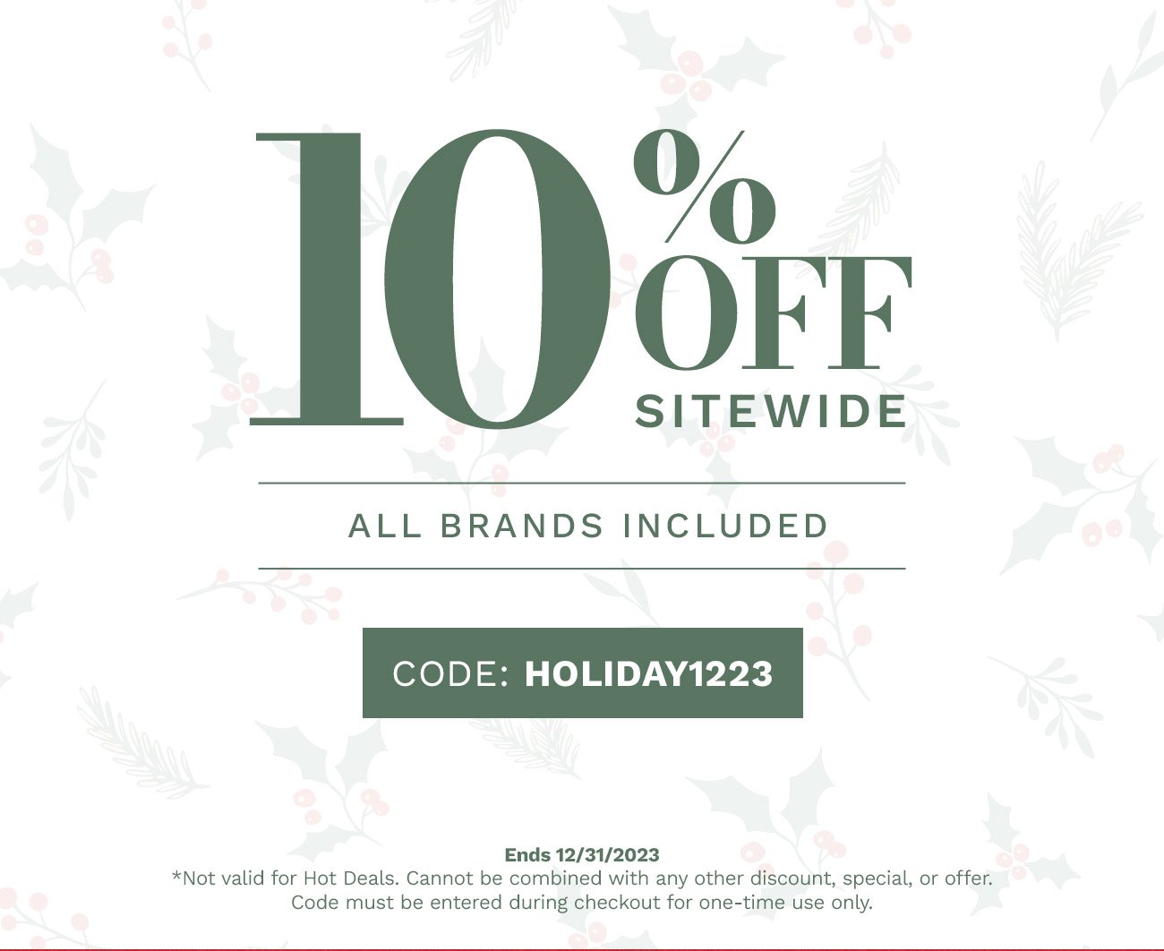 10% OFF SITEWIDE. ALL BRANDS INCLUDED. CODE:HOLIDAY1223.