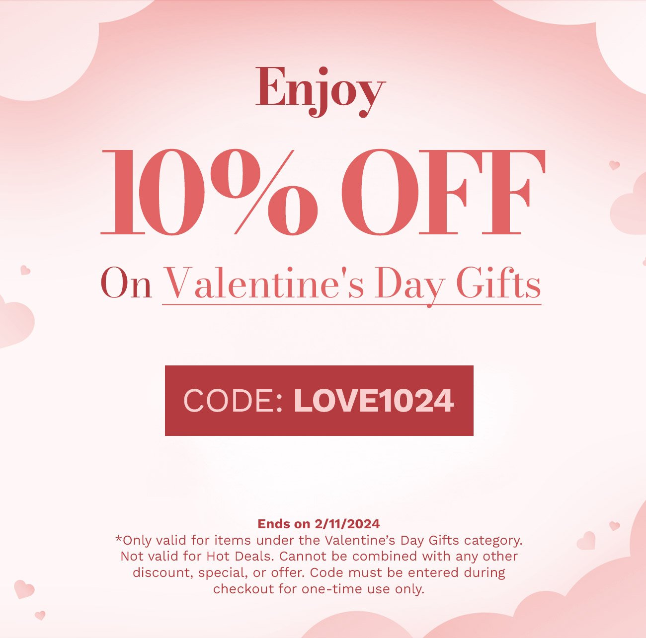 10% Off on Vallentine's Day Gifts. Code: Love1024. Ends on 2/11/24.