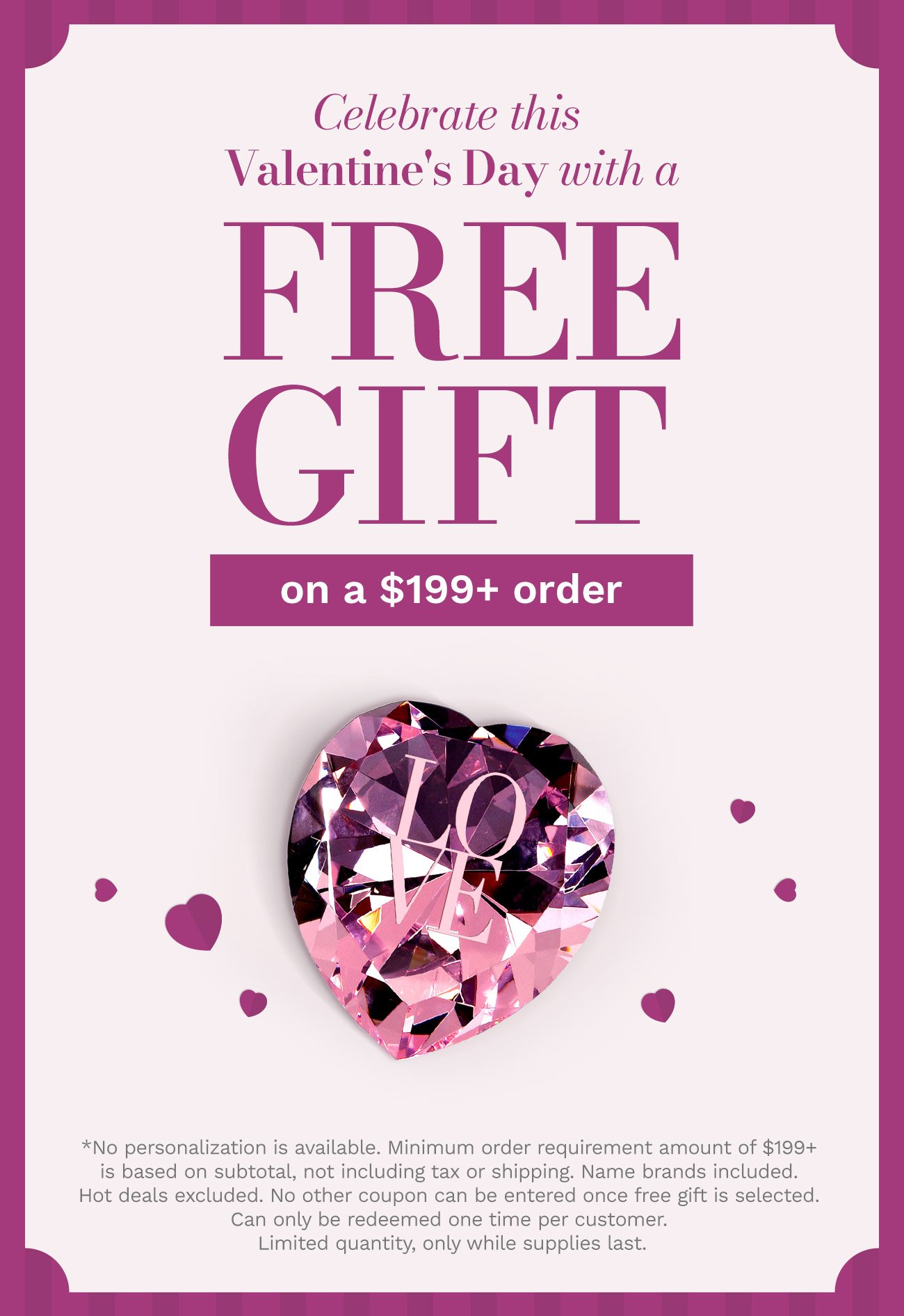 Celebrate this Valentine's Day with a FREE GIFT on a \\$199+ order.