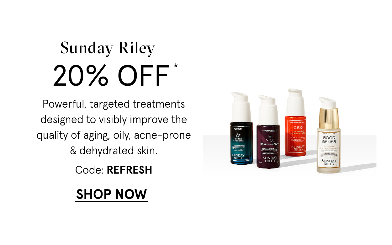 Sunday Riley 20 off with code: REFRESH