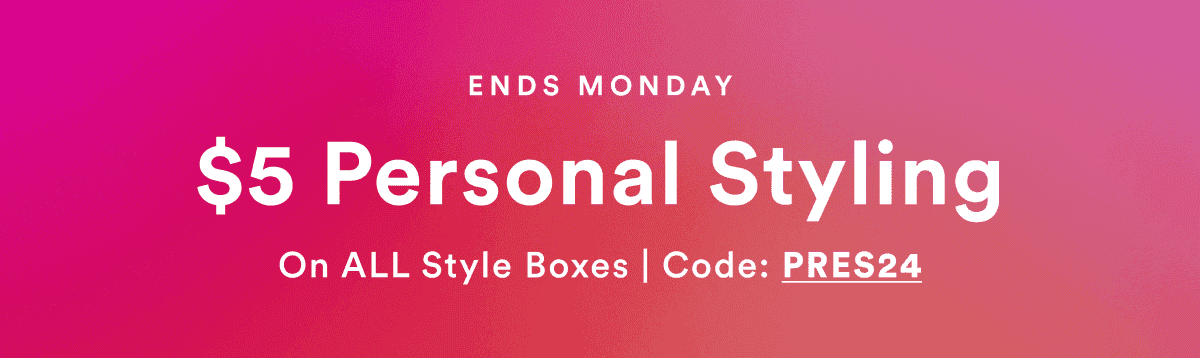 Ends Monday. \\$5 Personal Styling On all Style Boxes | Code: PRES24