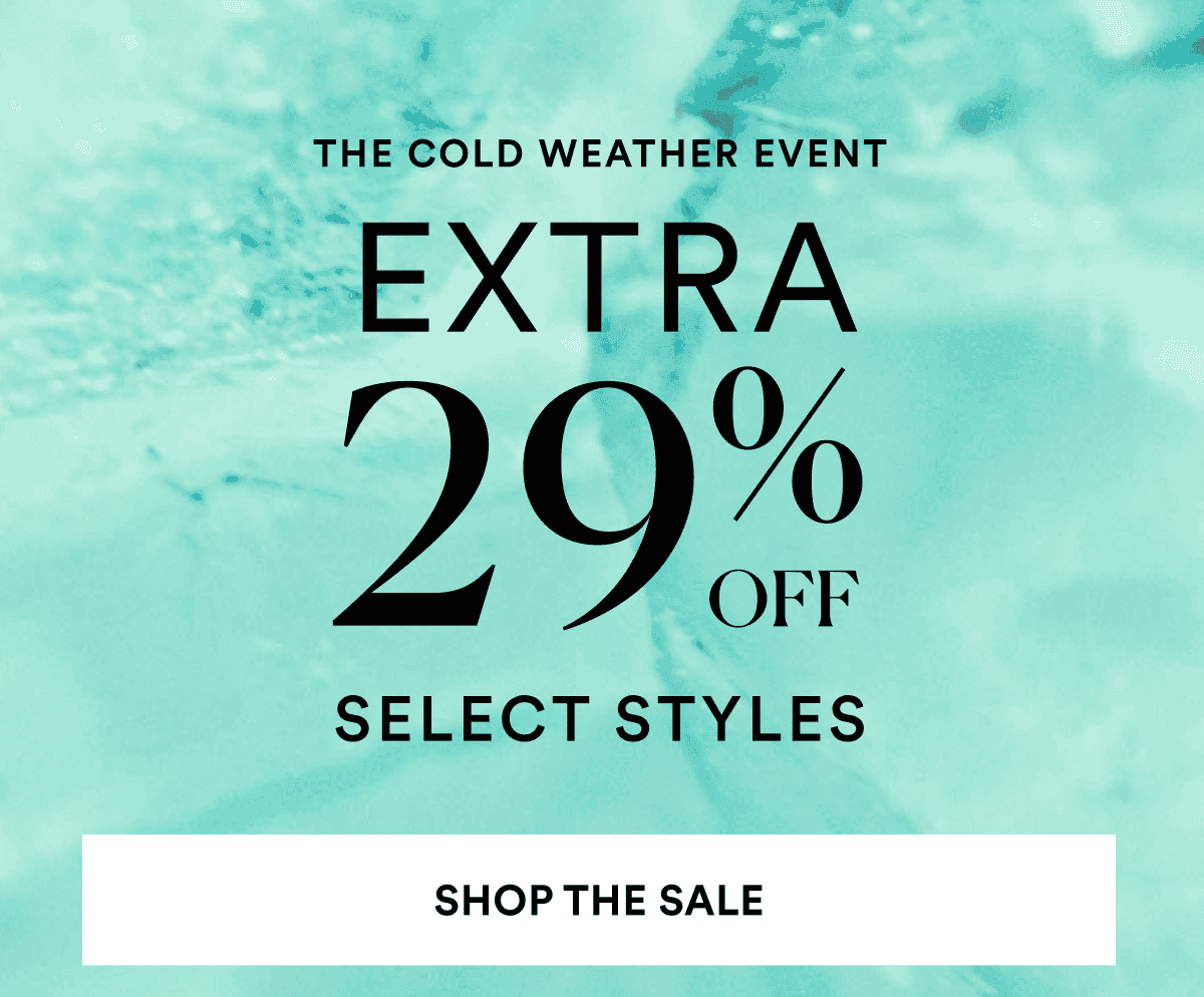 The Cold Weather Event. Extra 29% OFF. Select Styles