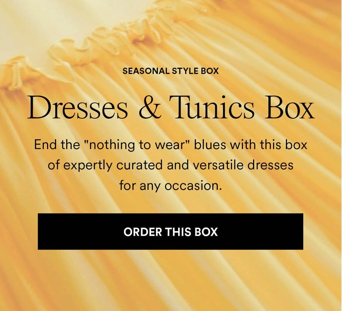 Dresses and Tunics Box. End the nothing to wear blues with this box of curated dresses and tunics. Order This Box