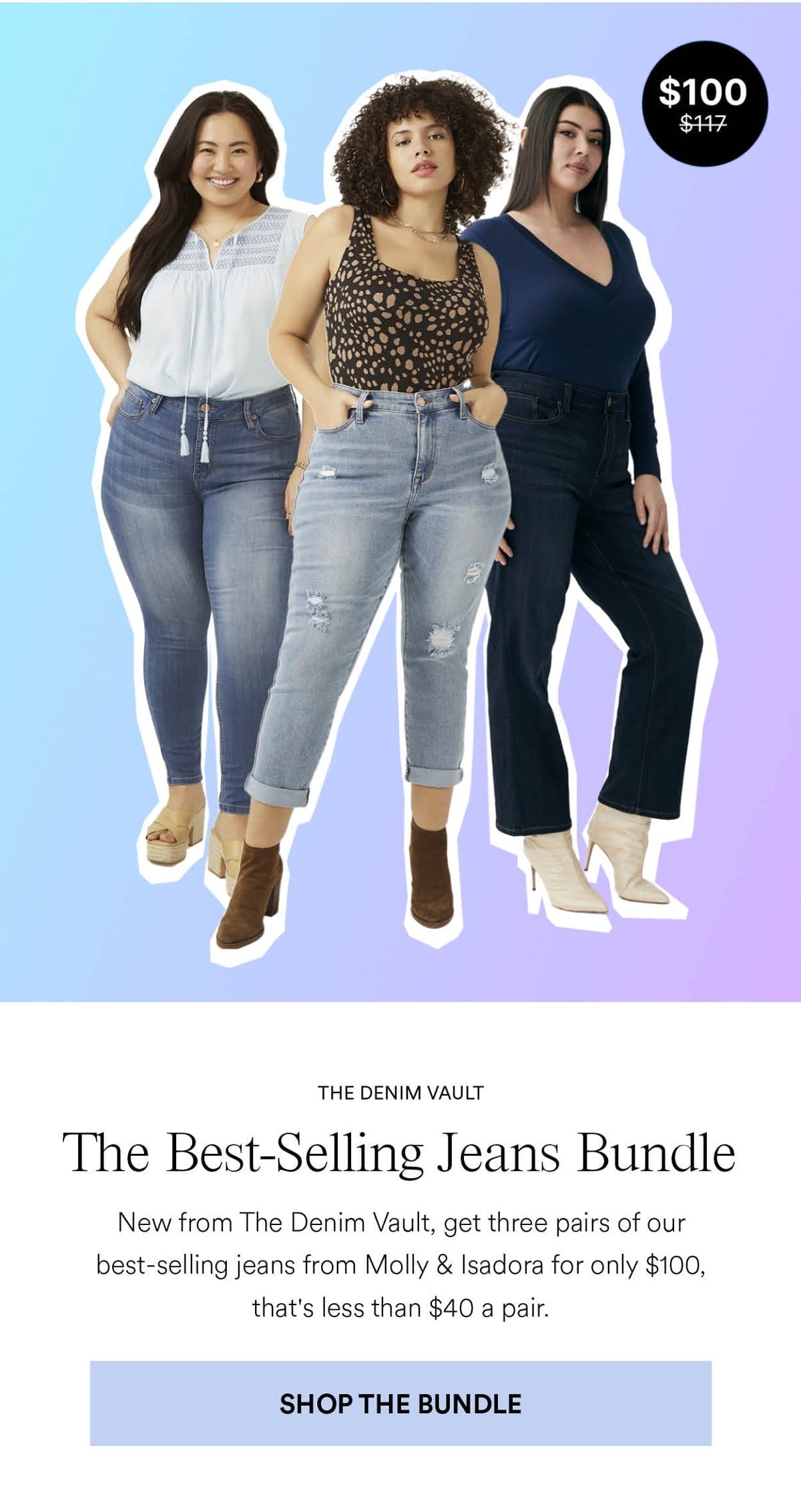 The Best-Selling Jeans Bundle. New from The Denim Vault, get three pairs of our best-selling jeans from Molly & Isadora for only \\$100, that's less than \\$40 a pair. Shop The Bundle