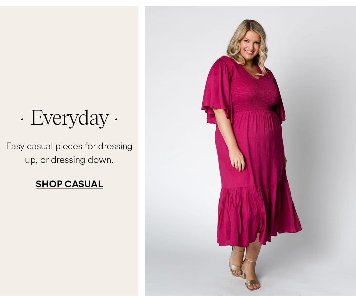 Everyday. Easy casual pieces for dressing up, or dressing down. Shop Casual