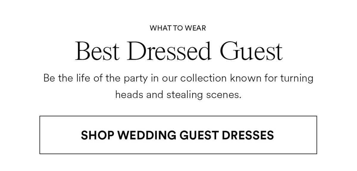 Best Dressed Guest. Be the life of the party in our collection known for turning heads and stealing scenes. Shop wedding guest dresses