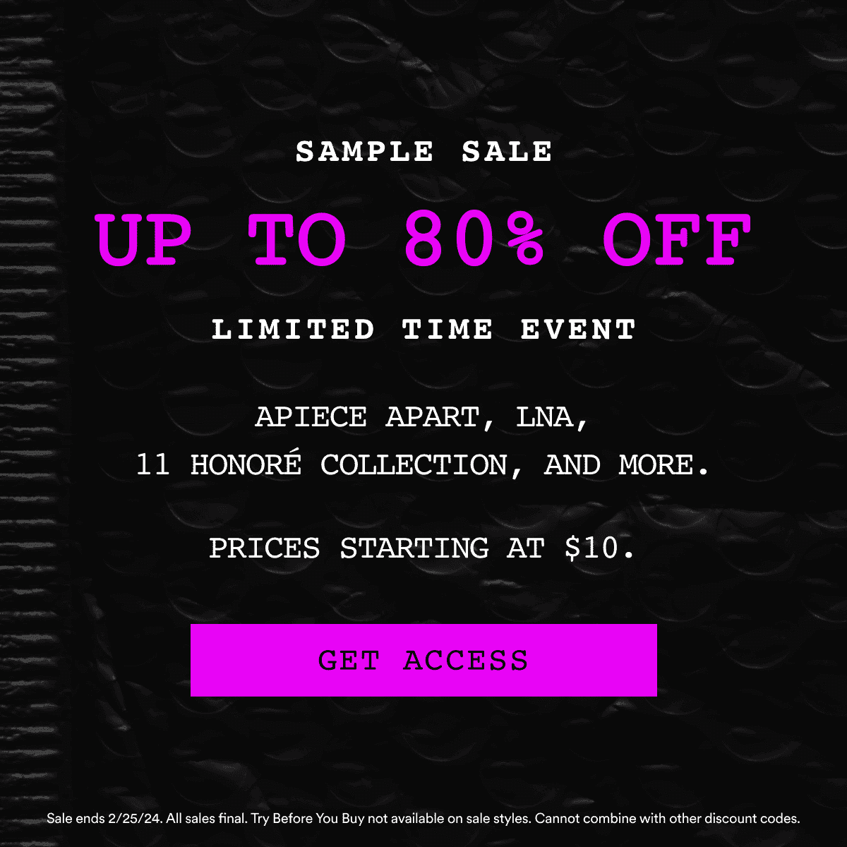 Sample Sale. UP TO 80% OFF. LIMITED TIME EVENT. Apiece Apart, LNA, 11 Honoré Collection, and more. Prices starting at \\$10. Get Access