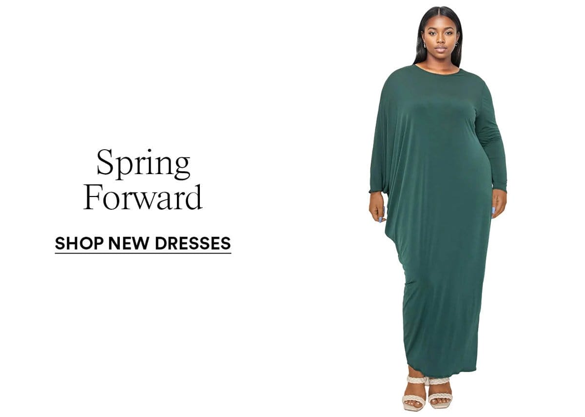 SPRING FORWARD. Shop New Dresses