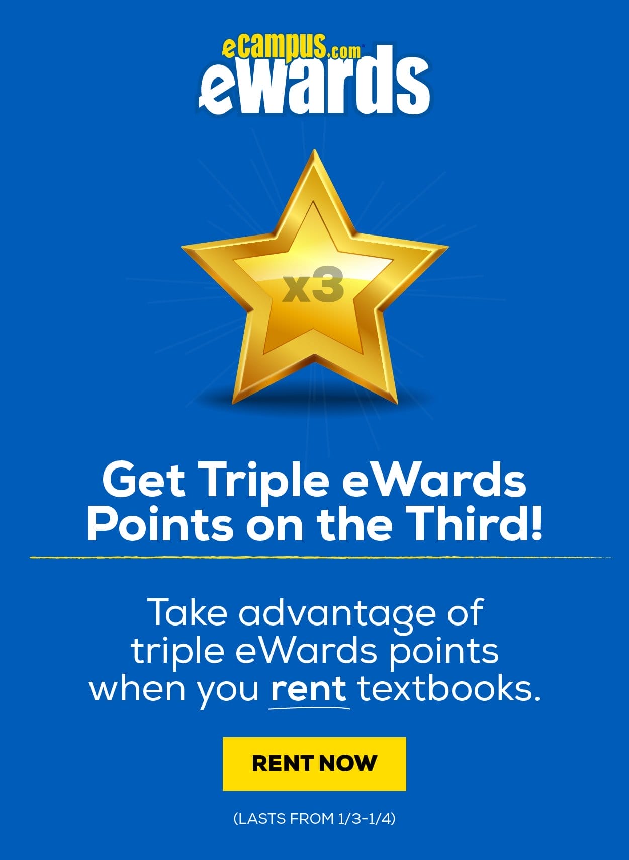 eCampus.com eWards | Get Triple eWards Points on the Third! Take advantage of triple eWards points when you rent textbooks. (Lasts From 1/3-1/4) | Solid blue background with a x3 gold star in the middle